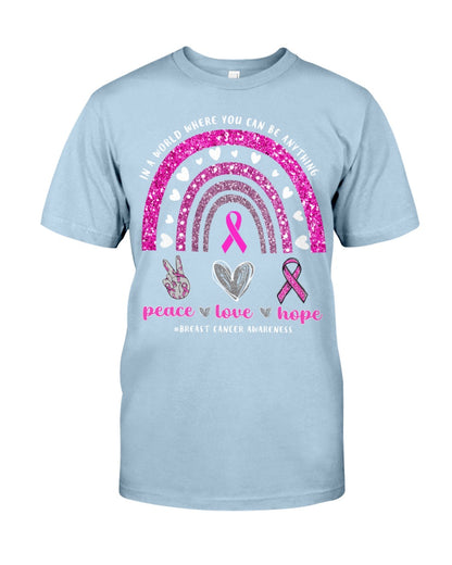 In A World Where You Can Be Anything Peace Love Hope Breast Cancer - Breast Cancer Awareness T-shirt and Hoodie 0822