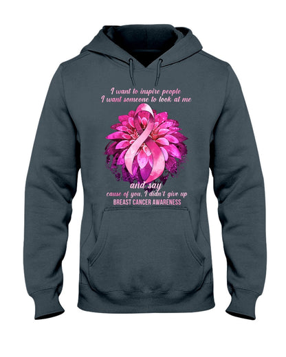 I Want To Inspire People I Want Someone To Look At Me And Say Cause - Breast Cancer Awareness T-shirt and Hoodie 0822