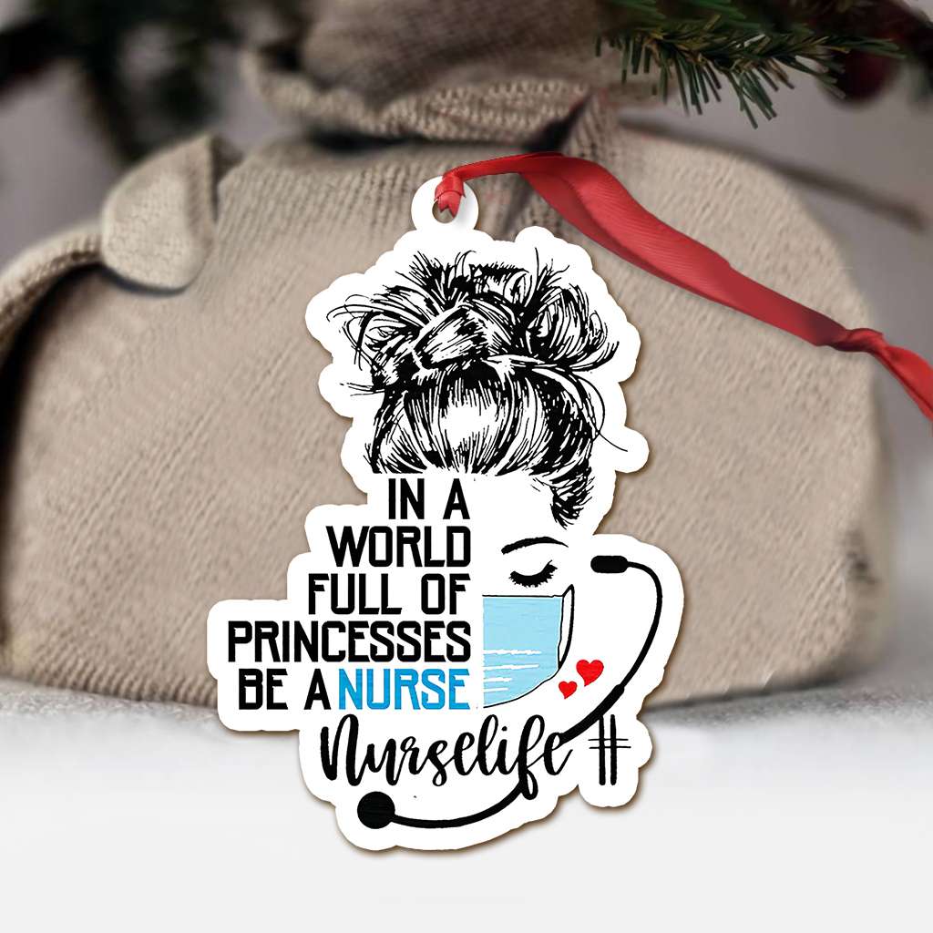 In A World Full Of Princesses Be A Nurse - Nurse Ornament (Printed On Both Sides) 1122